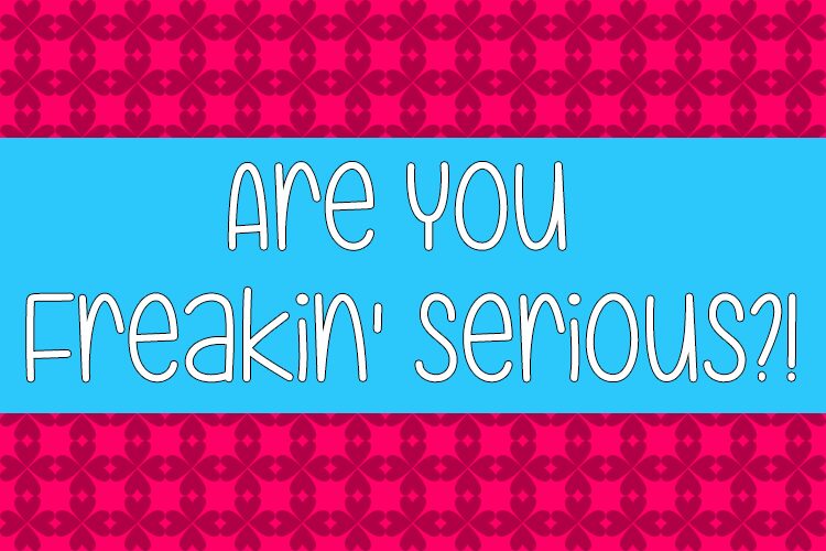 Are You Freakin' Serious  Carattere