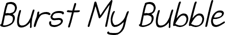Burst My Bubble Italic