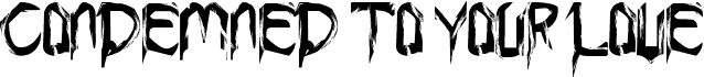 Condemned to your love