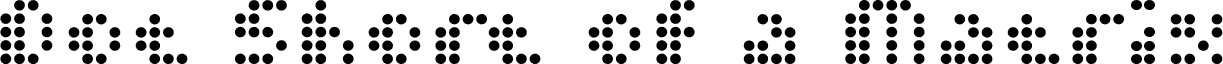 Preview of the Dot Short of a Matrix font