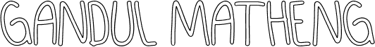 GANDUL MATHENG Outline