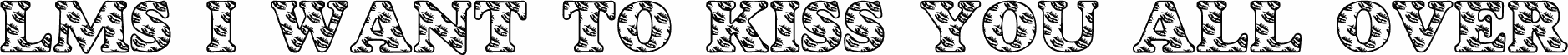 Preview of the LMS I Want To Kiss You All Over font
