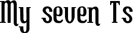 My seven T's