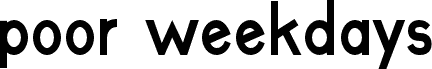 poor weekdays Bold