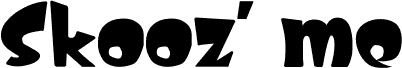 Skooz' me