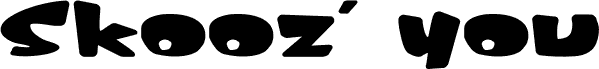 Skooz' you