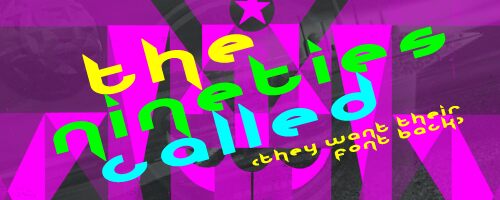 The Nineties Called They Want Their Font Back Schriftart