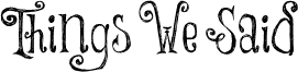 Things We Said