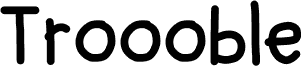 Troooble