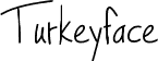 Turkeyface